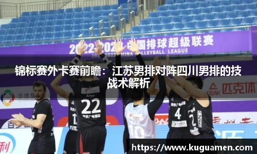 锦标赛外卡赛前瞻：江苏男排对阵四川男排的技战术解析