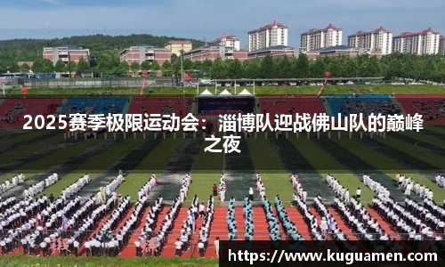2025赛季极限运动会:淄博队迎战佛山队的巅峰之夜